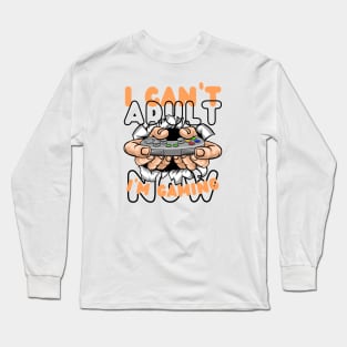 I CAN'T ADULT NOW I'M GAMING Long Sleeve T-Shirt